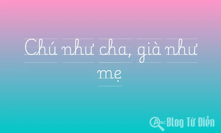 Chú như cha, già như mẹ
