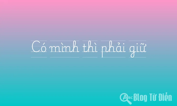 Có mình thì phải giữ