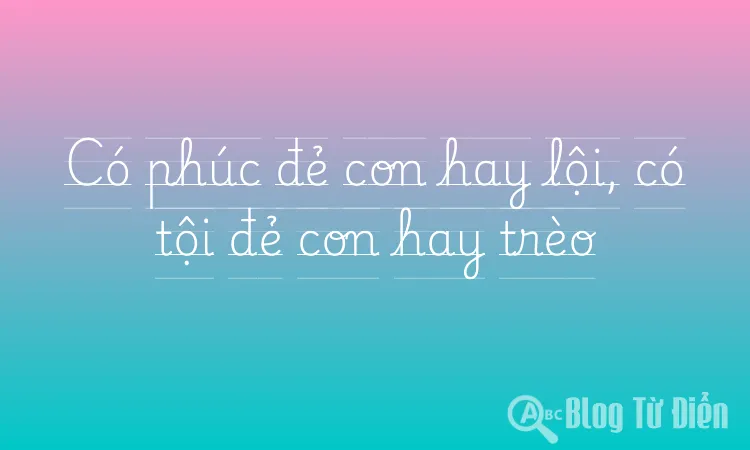 Có phúc đẻ con hay lội, có tội đẻ con hay trèo