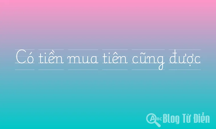 Có tiền mua tiên cũng được