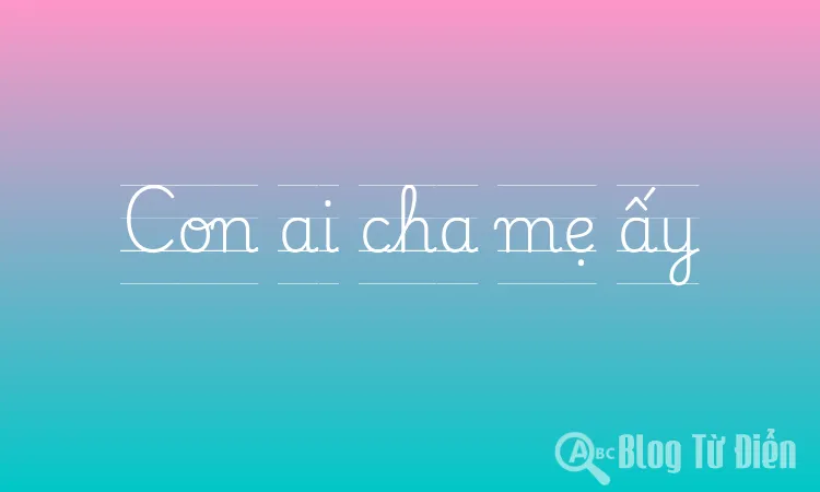 Con ai cha mẹ ấy