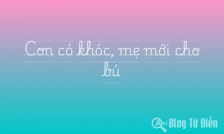 Con có khóc, mẹ mới cho bú