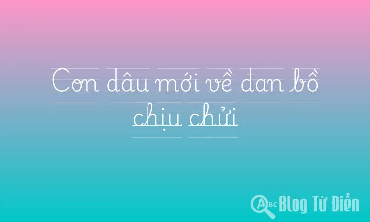 Con dâu mới về đan bồ chịu chửi