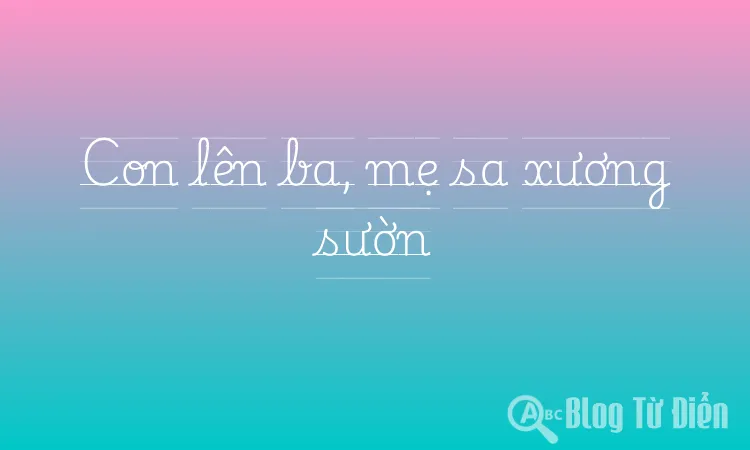 Con lên ba, mẹ sa xương sườn