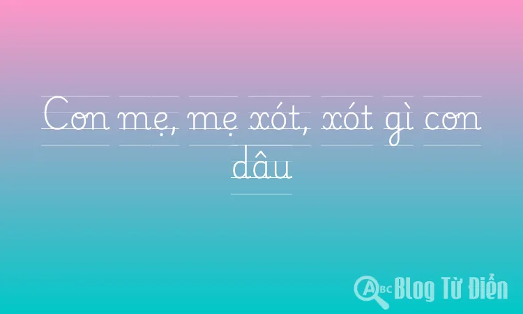 Con mẹ, mẹ xót, xót gì con dâu