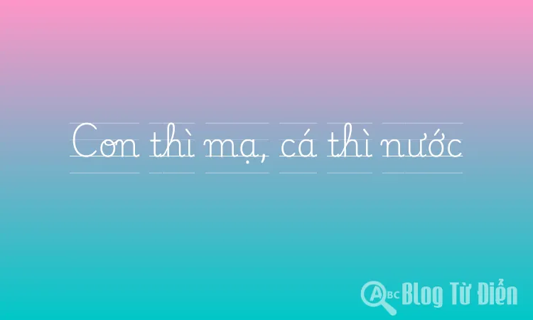 Con thì mạ, cá thì nước