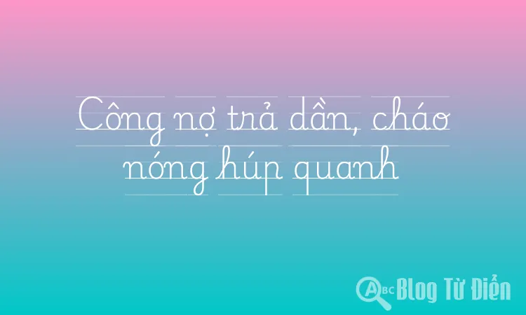 Công nợ trả dần, cháo nóng húp quanh