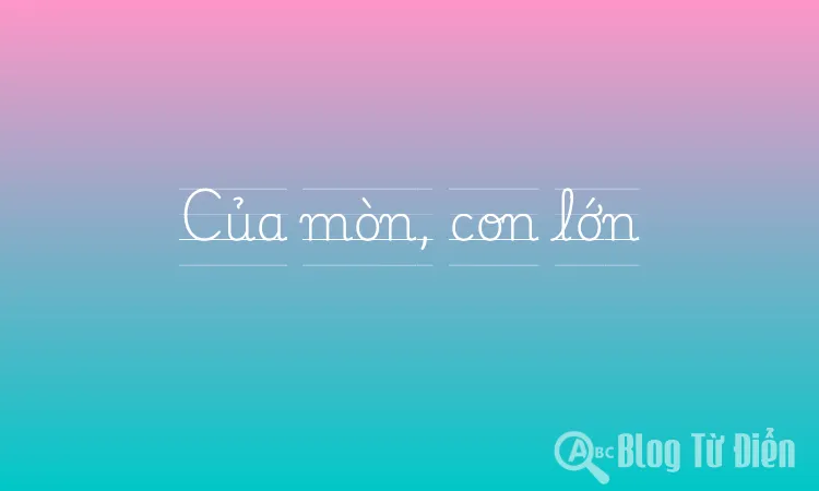Của mòn, con lớn