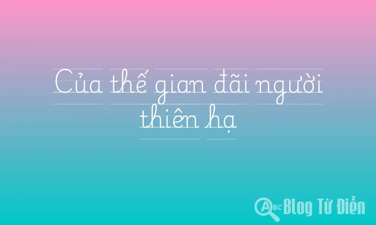 Của thế gian đãi người thiên hạ