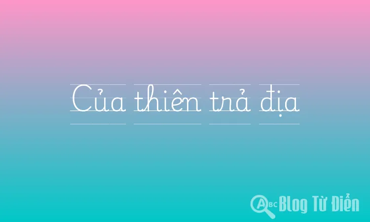 Của thiên trả địa
