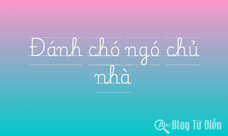 Đánh chó ngó chủ nhà