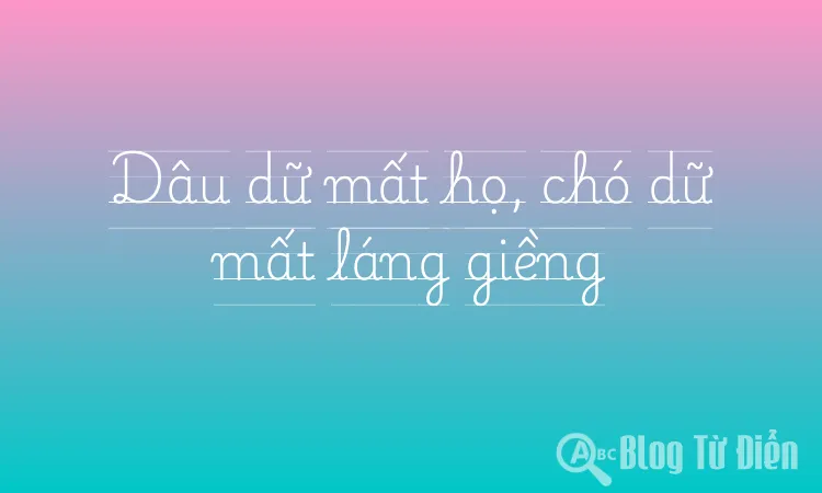 Dâu dữ mất họ, chó dữ mất láng giềng