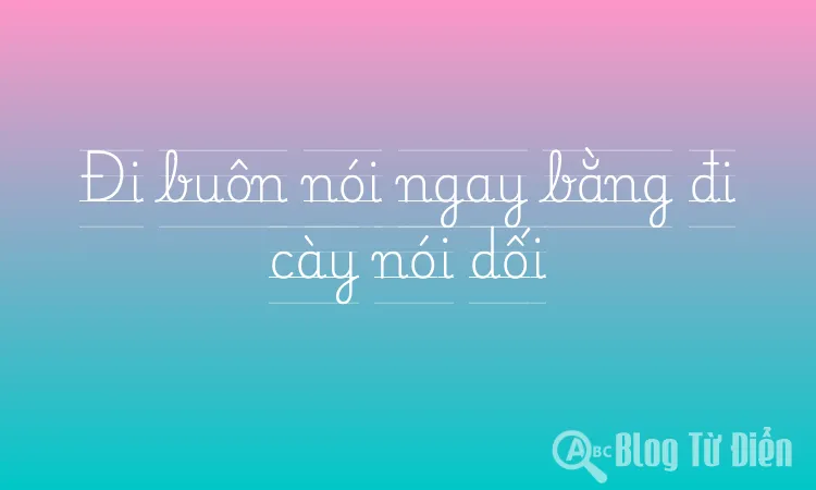 Đi buôn nói ngay bằng đi cày nói dối