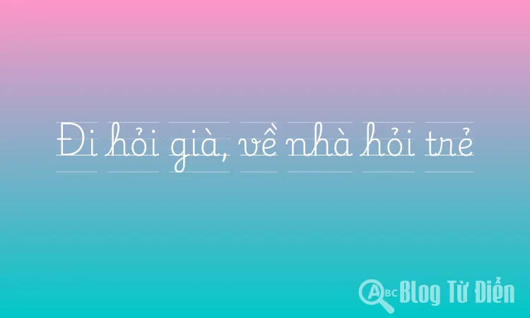 Đi hỏi già, về nhà hỏi trẻ
