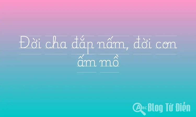 Đời cha đắp nấm, đời con ấm mồ