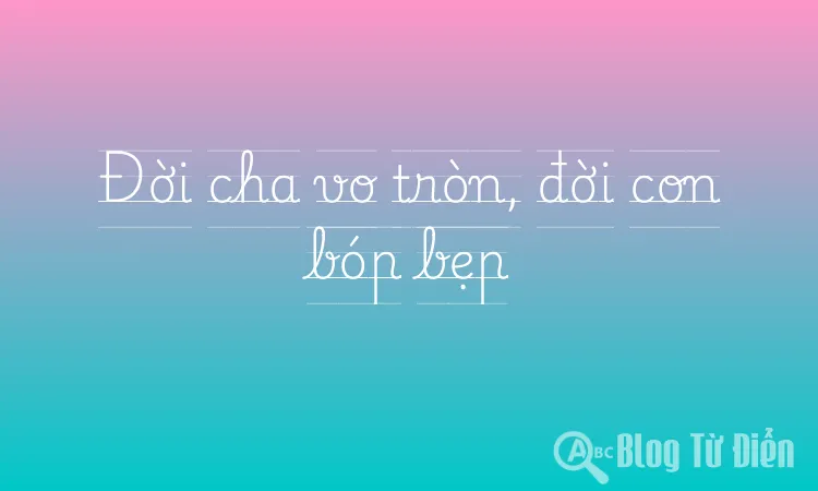 Đời cha vo tròn, đời con bóp bẹp