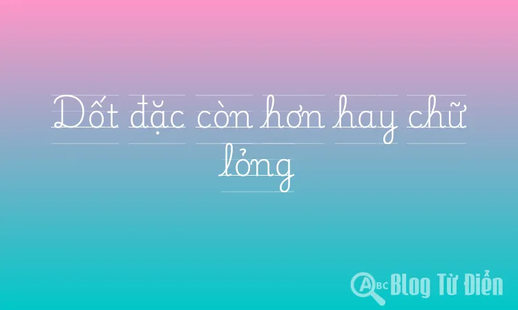 Dốt đặc còn hơn hay chữ lỏng
