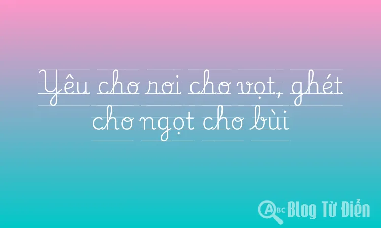 Yêu cho roi cho vọt, ghét cho ngọt cho bùi