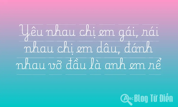 Yêu nhau chị em gái, rái nhau chị em dâu, đánh nhau vỡ đầu là anh em rể