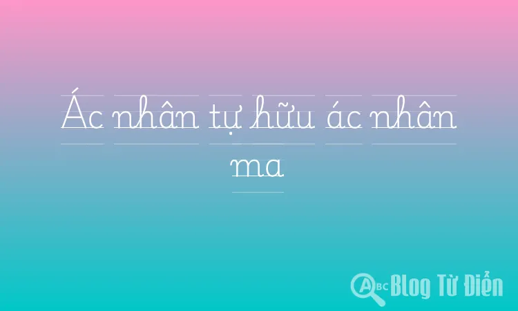 Ác nhân tự hữu ác nhân ma