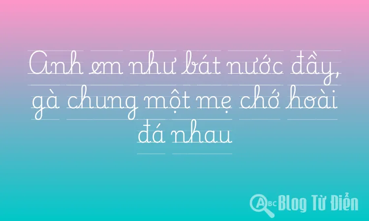 Anh em như bát nước đầy, gà chung một mẹ chớ hoài đá nhau