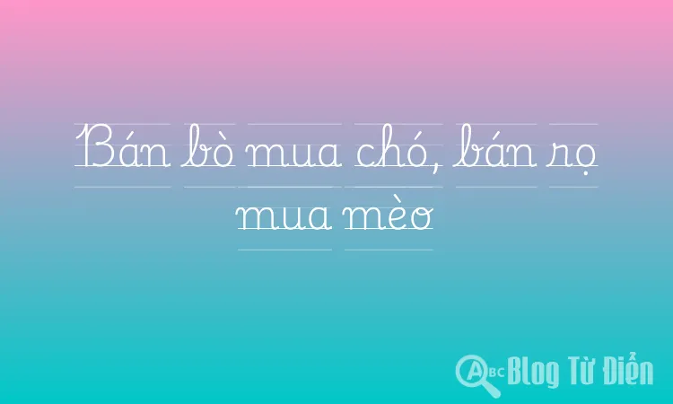 Bán bò mua chó, bán rọ mua mèo