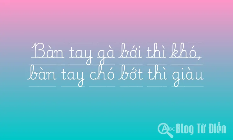 Bàn tay gà bới thì khó, bàn tay chó bớt thì giàu