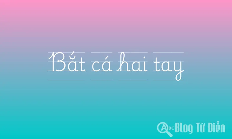 Bắt cá hai tay