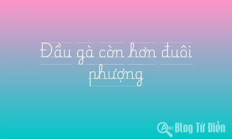 Đầu gà còn hơn đuôi phượng
