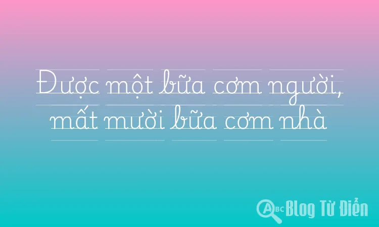 Được một bữa cơm người, mất mười bữa cơm nhà