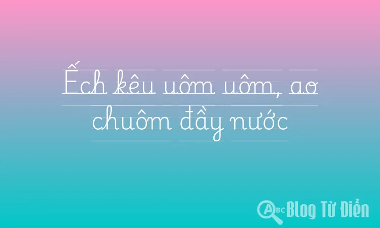 Ếch kêu uôm uôm, ao chuôm đầy nước