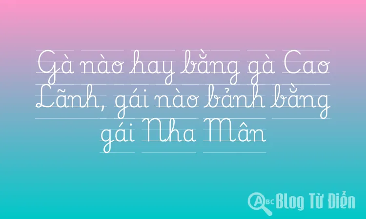 Gà nào hay bằng gà Cao Lãnh, gái nào bảnh bằng gái Nha Mân