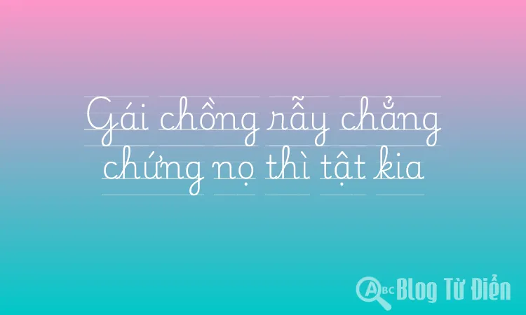 Gái chồng rẫy chẳng chứng nọ thì tật kia