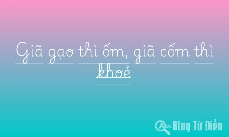 Giã gạo thì ốm, giã cốm thì khoẻ