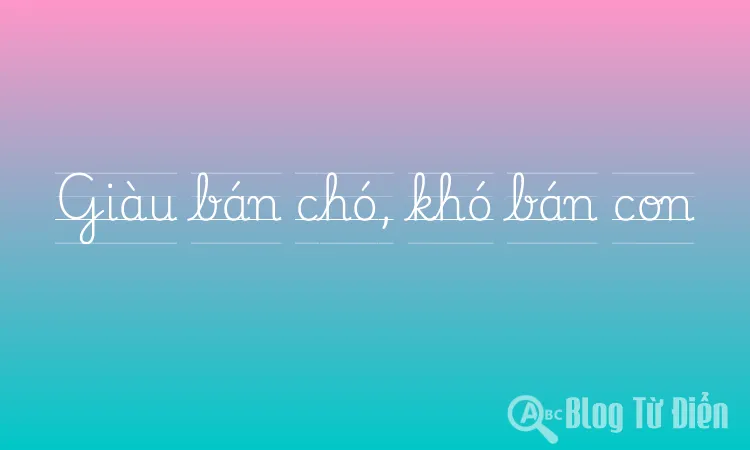 Giàu bán chó, khó bán con
