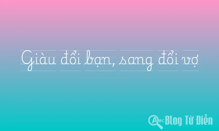 Giàu đổi bạn, sang đổi vợ