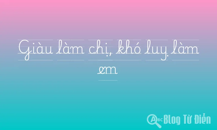 Giàu làm chị, khó luỵ làm em