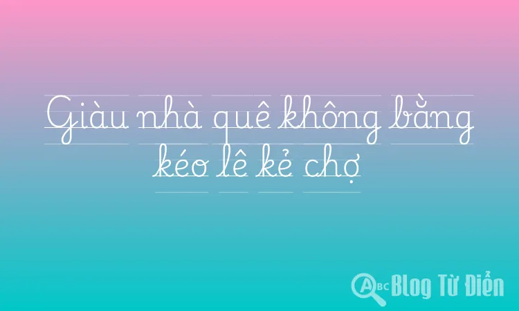Giàu nhà quê không bằng kéo lê kẻ chợ