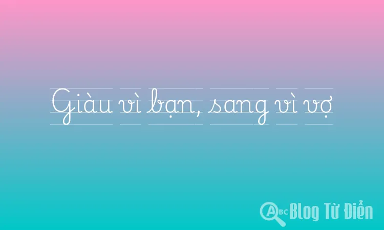 Giàu vì bạn, sang vì vợ