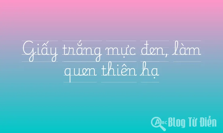 Giấy trắng mực đen, làm quen thiên hạ
