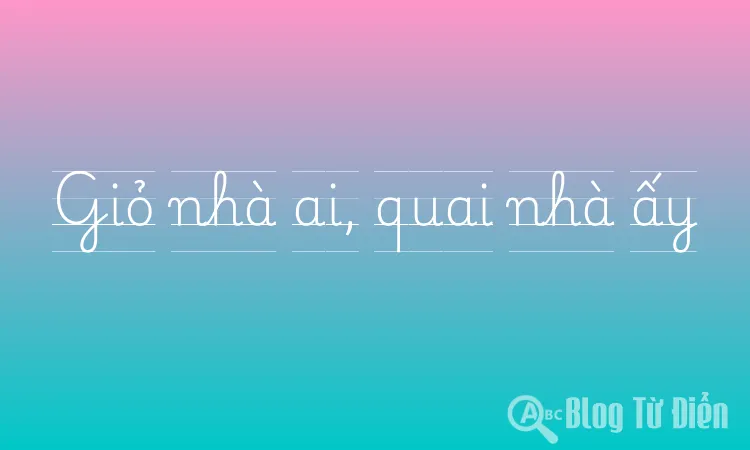 Giỏ nhà ai, quai nhà ấy