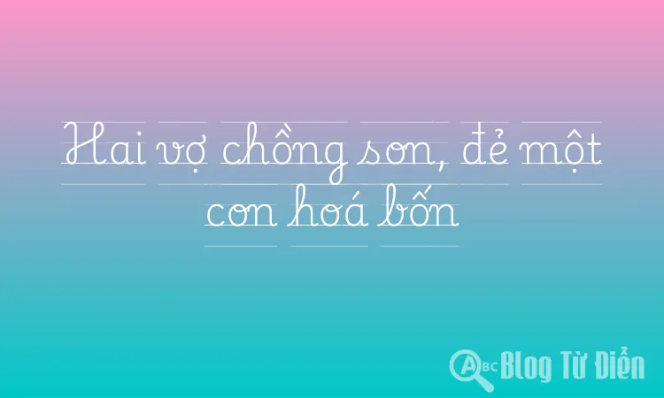 Hai vợ chồng son, đẻ một con hoá bốn