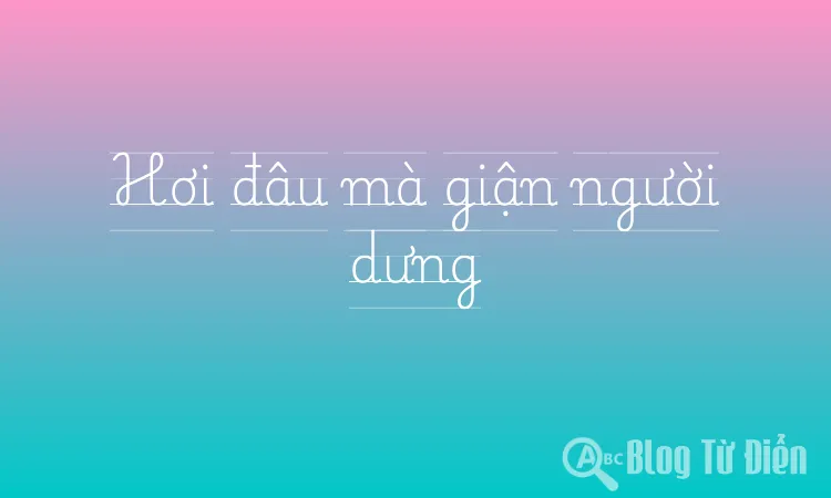 Hơi đâu mà giận người dưng