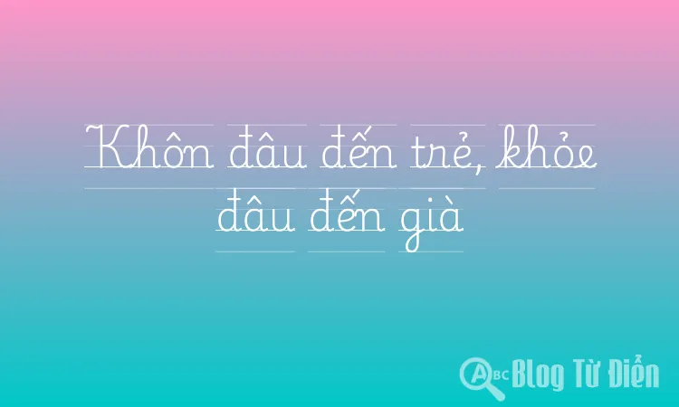 Khôn đâu đến trẻ, khỏe đâu đến già