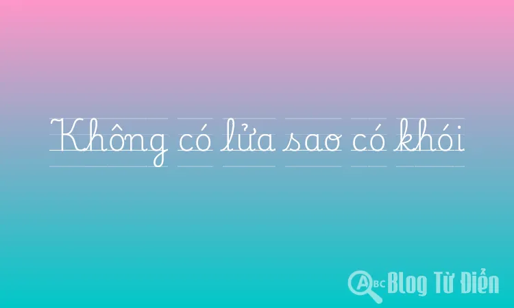 Không có lửa sao có khói