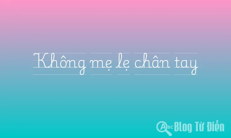Không mẹ lẹ chân tay