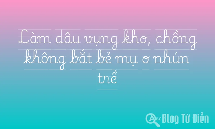 Làm dâu vụng kho, chồng không bắt bẻ mụ o nhún trề