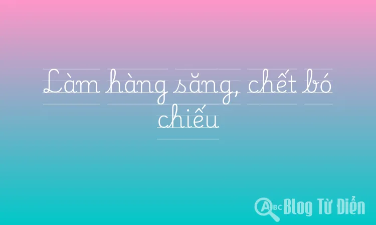 Làm hàng săng, chết bó chiếu