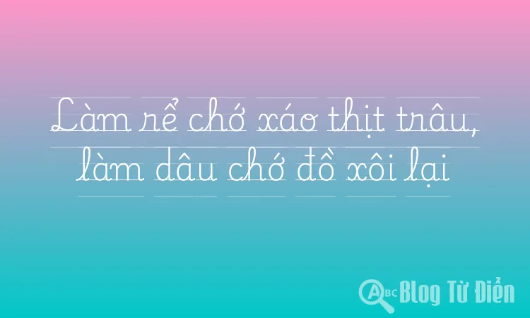 Làm rể chớ xáo thịt trâu, làm dâu chớ đồ xôi lại