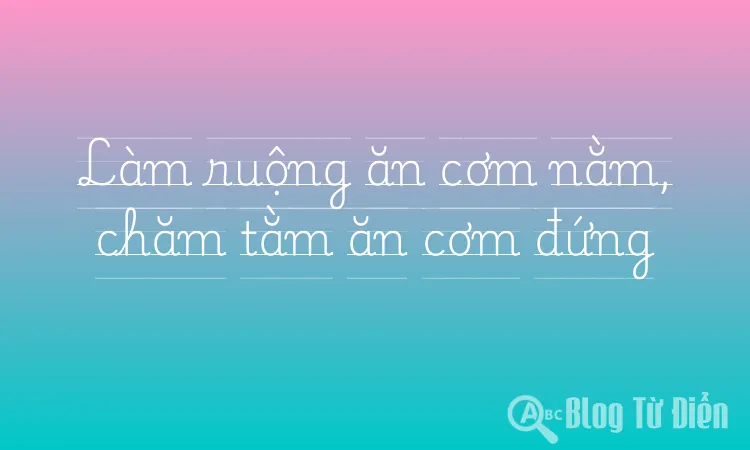 Làm ruộng ăn cơm nằm, chăm tằm ăn cơm đứng